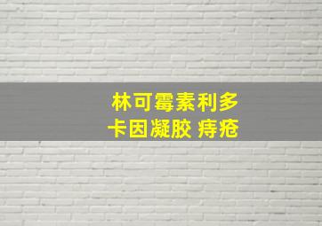 林可霉素利多卡因凝胶 痔疮